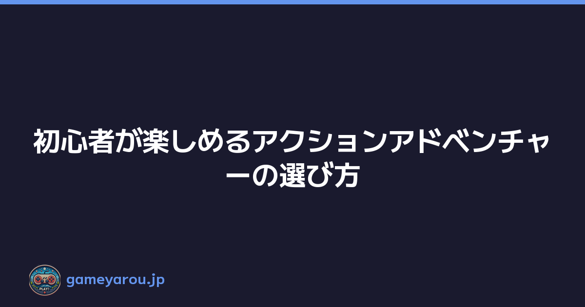 Featured image of post 初心者が楽しめるアクションアドベンチャーの選び方