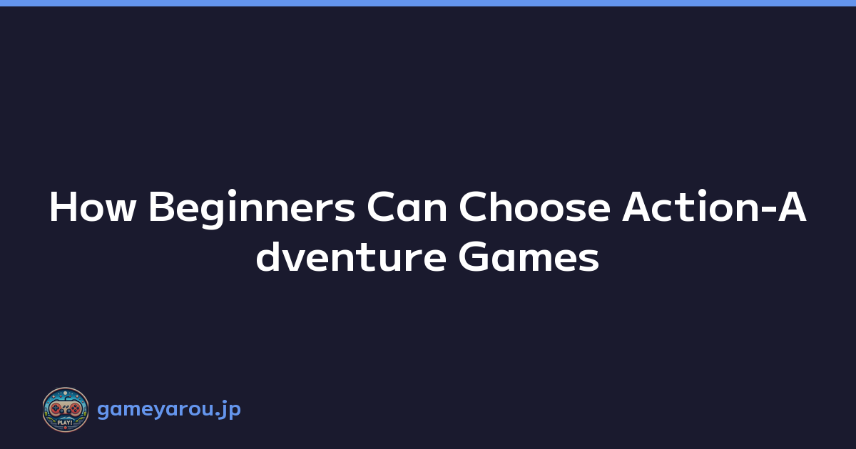 Featured image of post How Beginners Can Choose Action-Adventure Games