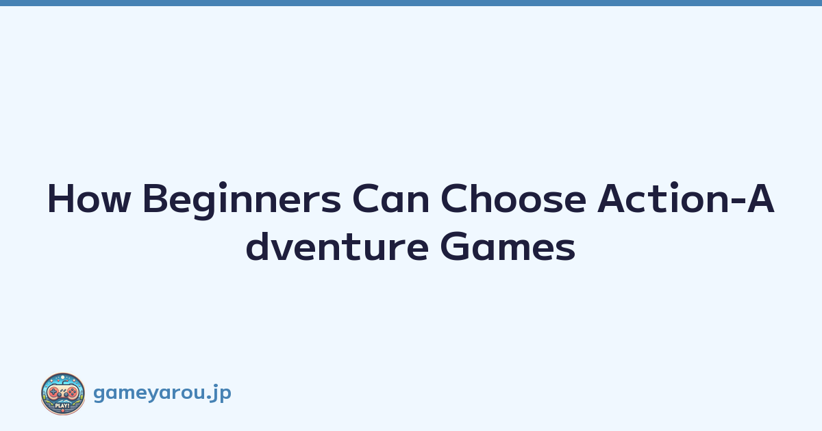 Featured image of post How Beginners Can Choose Action-Adventure Games