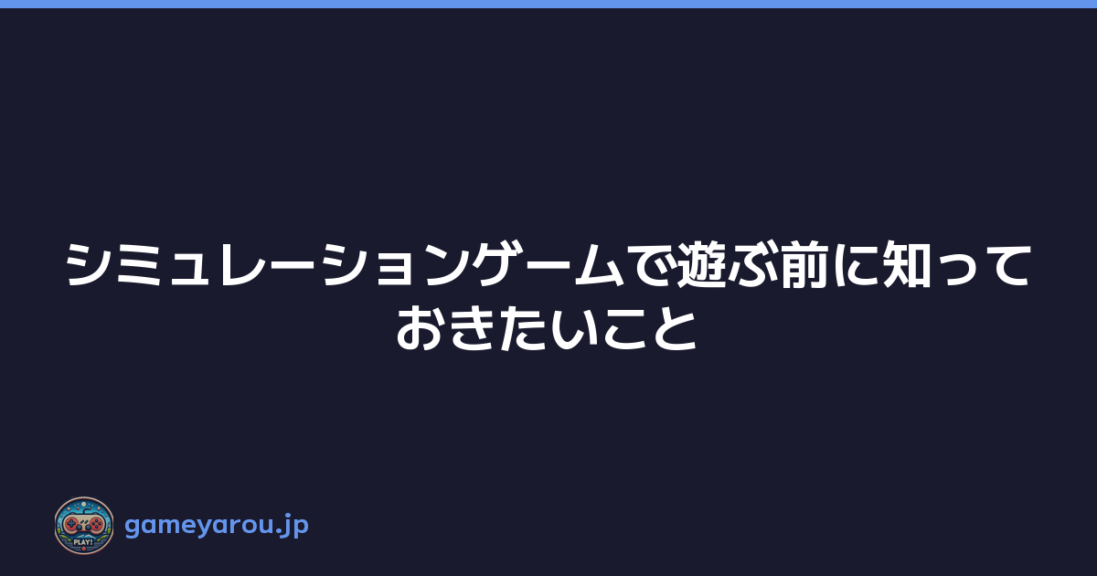Featured image of post シミュレーションゲームで遊ぶ前に知っておきたいこと