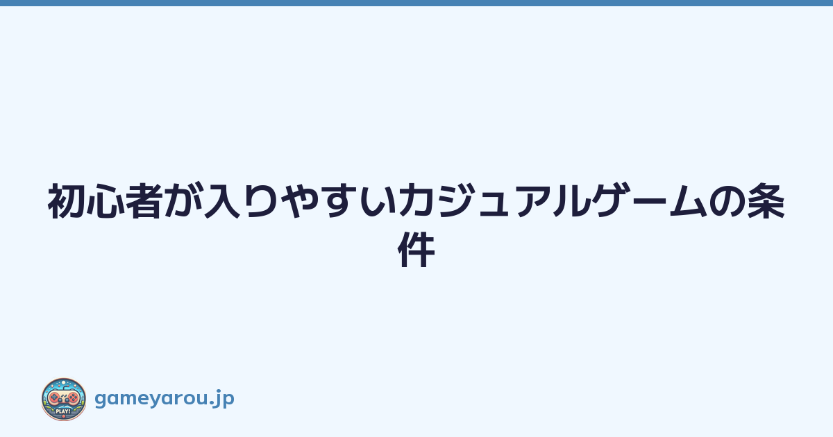 Featured image of post 初心者が入りやすいカジュアルゲームの条件