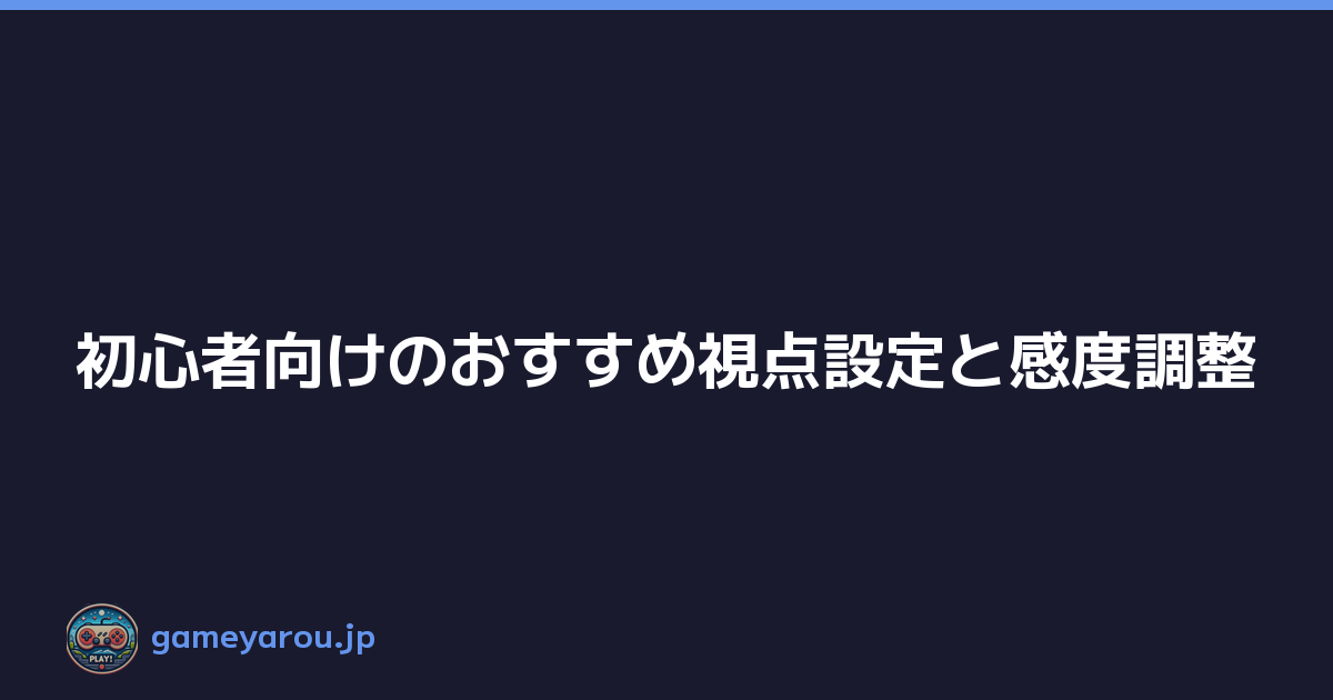 Featured image of post 初心者向けのおすすめ視点設定と感度調整