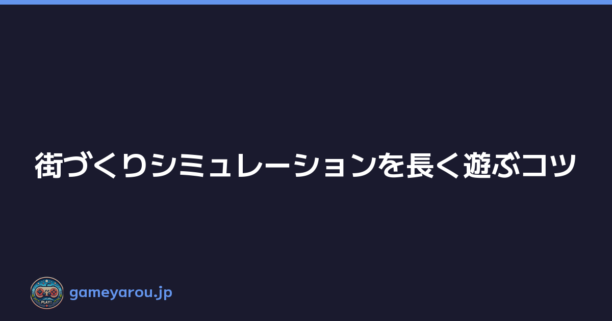 Featured image of post 街づくりシミュレーションを長く遊ぶコツ