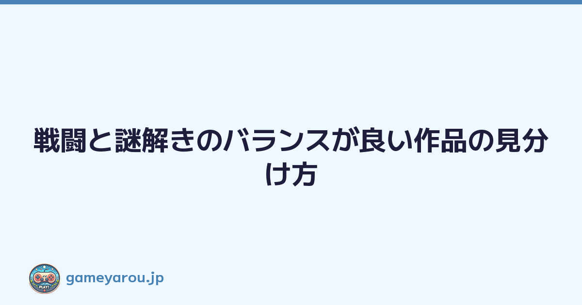 Featured image of post 戦闘と謎解きのバランスが良い作品の見分け方