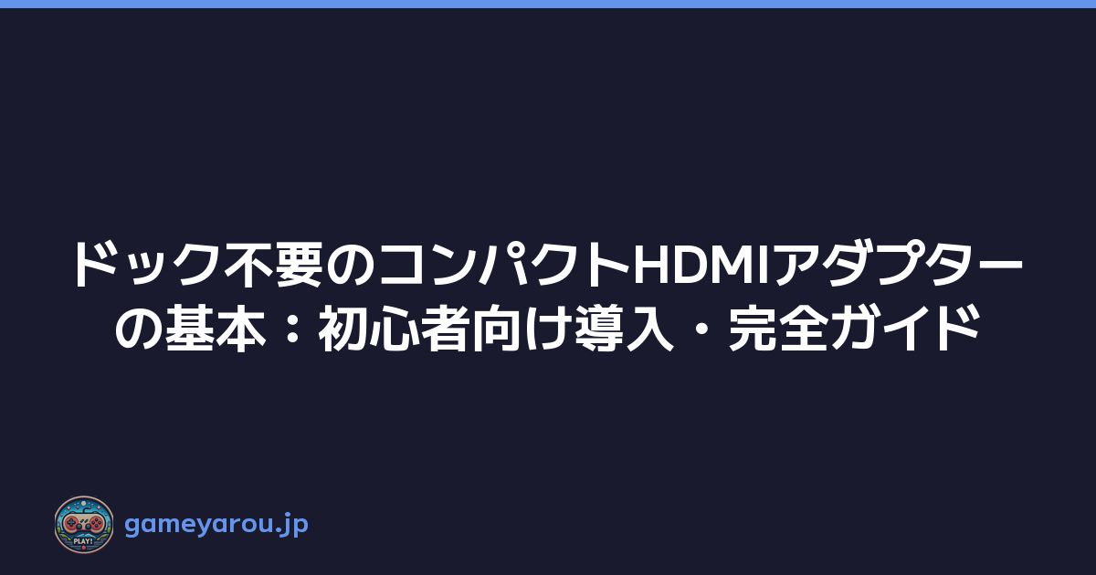 Featured image of post ドック不要のコンパクトHDMIアダプターの基本：初心者向け導入・完全ガイド