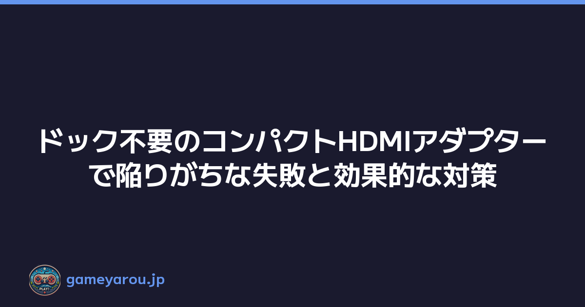 Featured image of post ドック不要のコンパクトHDMIアダプターで陥りがちな失敗と効果的な対策