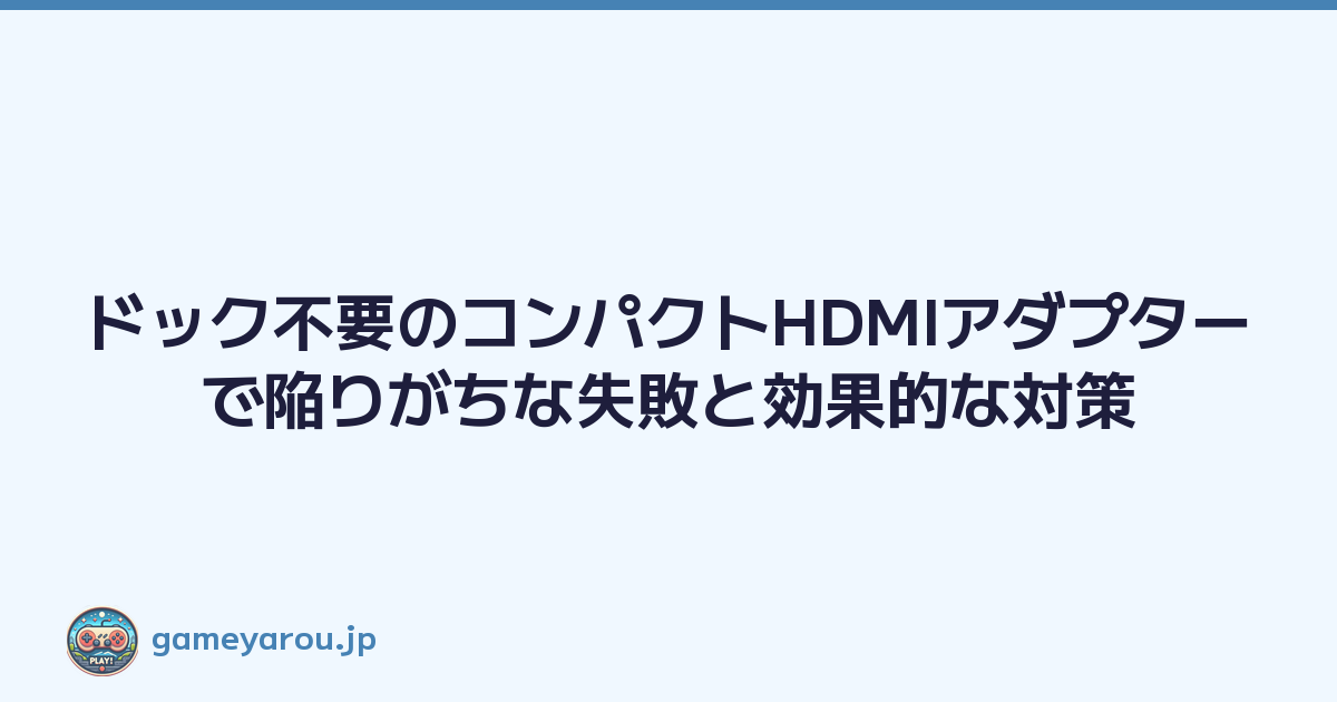 Featured image of post ドック不要のコンパクトHDMIアダプターで陥りがちな失敗と効果的な対策