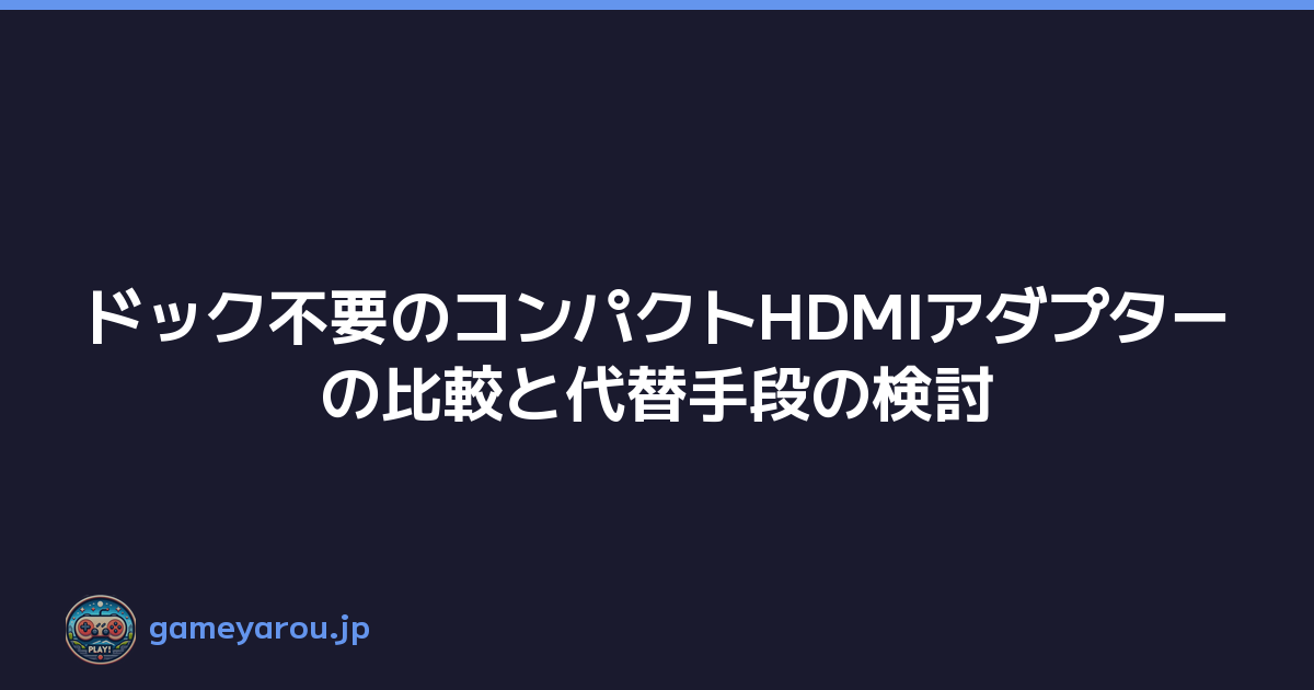 Featured image of post ドック不要のコンパクトHDMIアダプターの比較と代替手段の検討