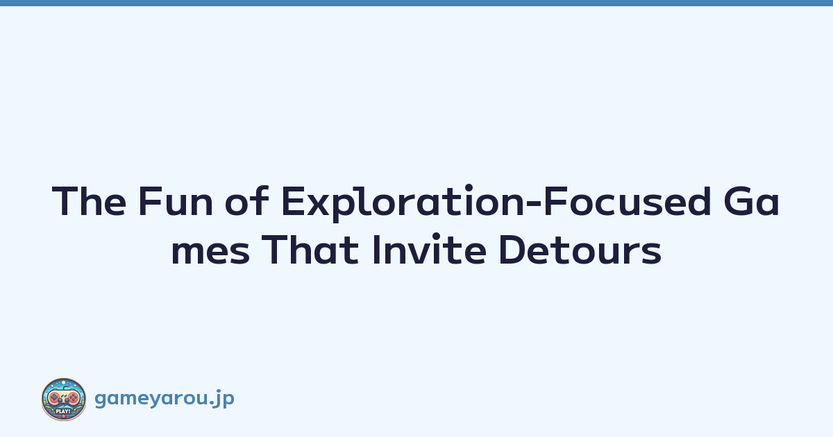 Featured image of post The Fun of Exploration-Focused Games That Invite Detours