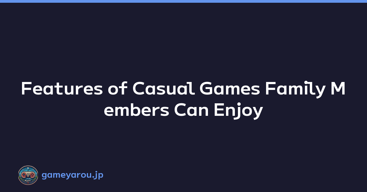 Featured image of post Features of Casual Games Family Members Can Enjoy