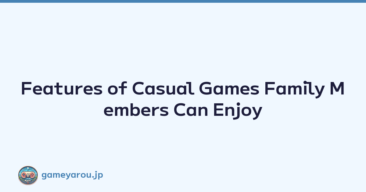 Featured image of post Features of Casual Games Family Members Can Enjoy