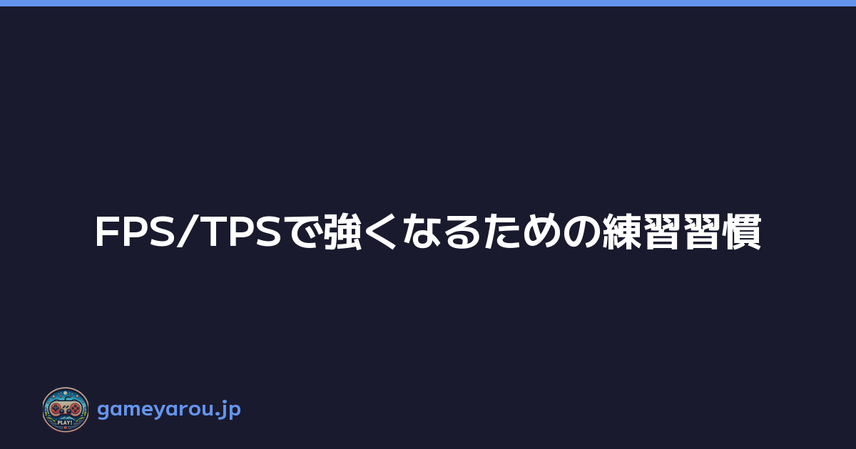 Featured image of post FPS/TPSで強くなるための練習習慣
