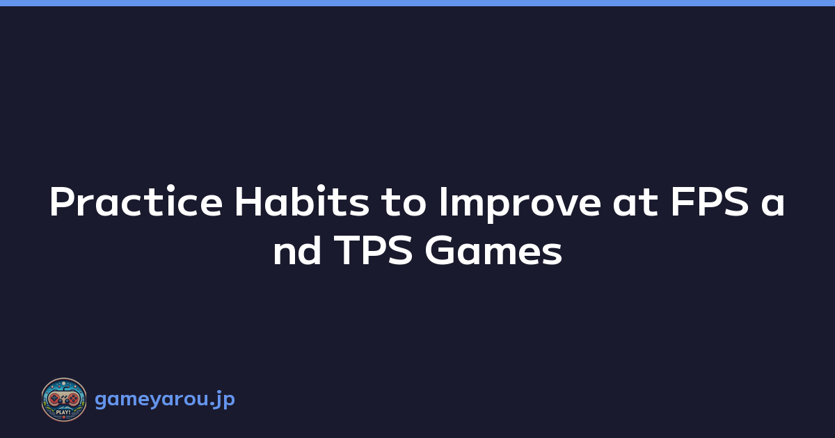 Featured image of post Practice Habits to Improve at FPS and TPS Games