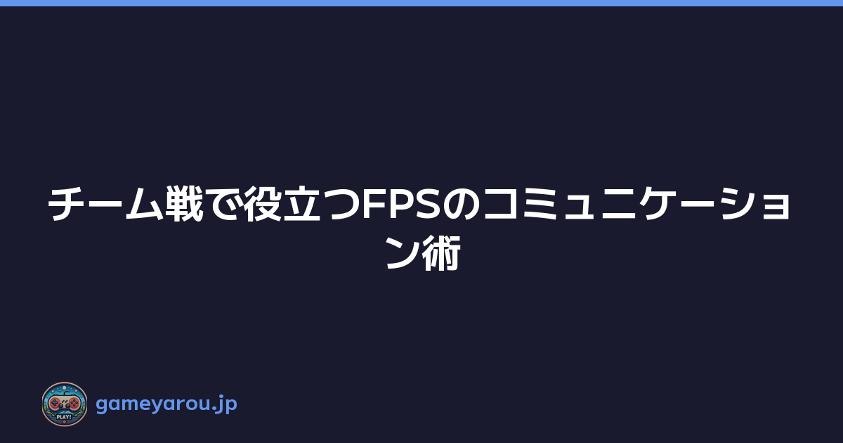 Featured image of post チーム戦で役立つFPSのコミュニケーション術