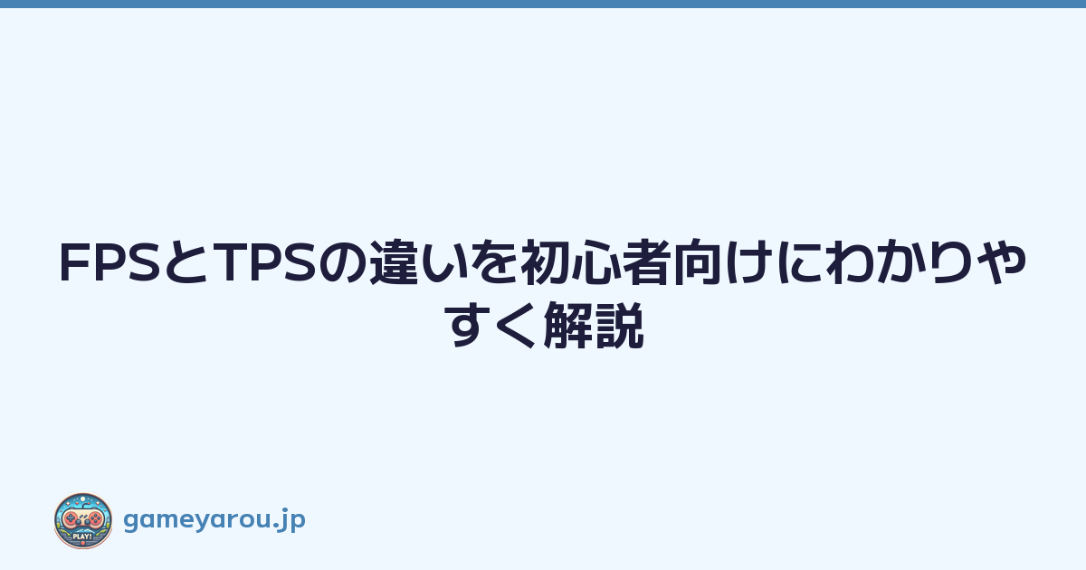 Featured image of post FPSとTPSの違いを初心者向けにわかりやすく解説