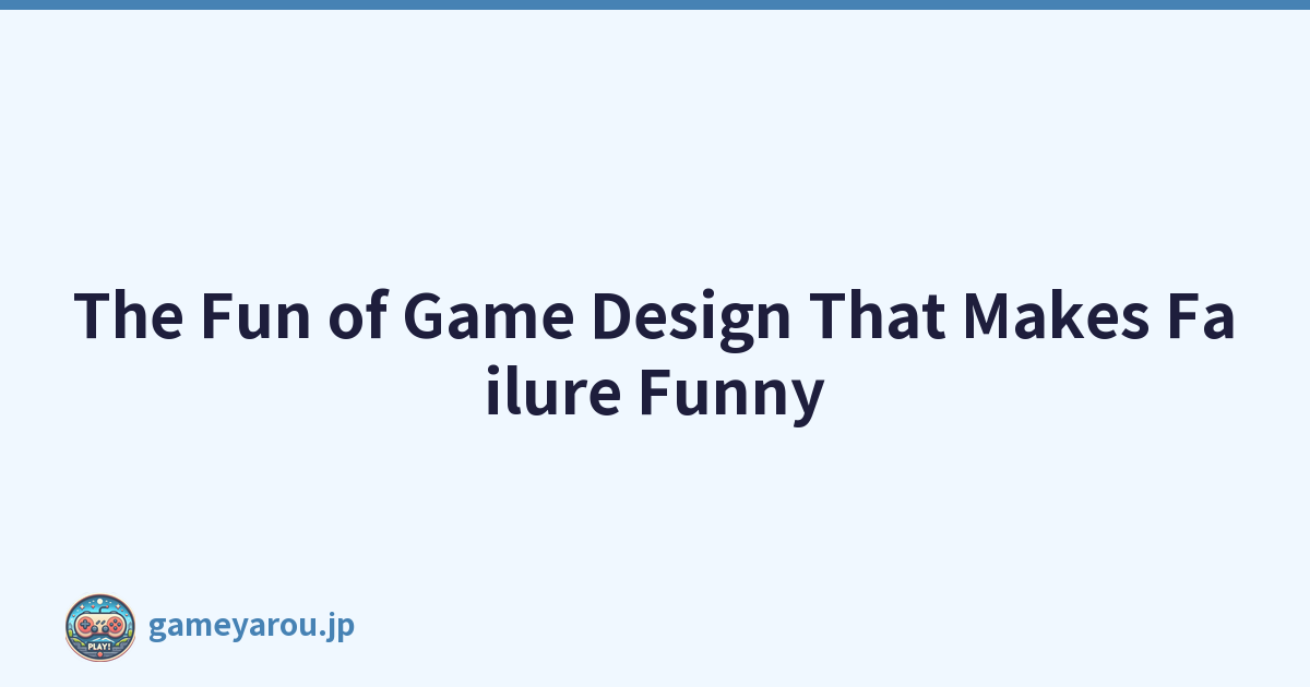 The Fun of Game Design That Makes Failure Funny
