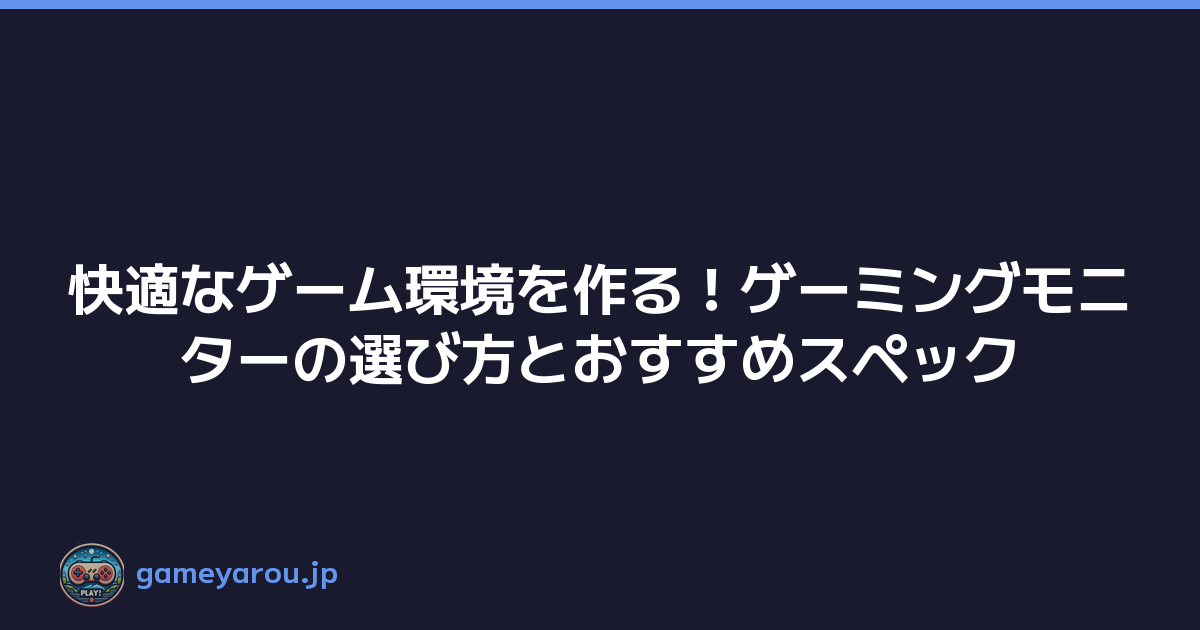 Featured image of post 快適なゲーム環境を作る！ゲーミングモニターの選び方とおすすめスペック