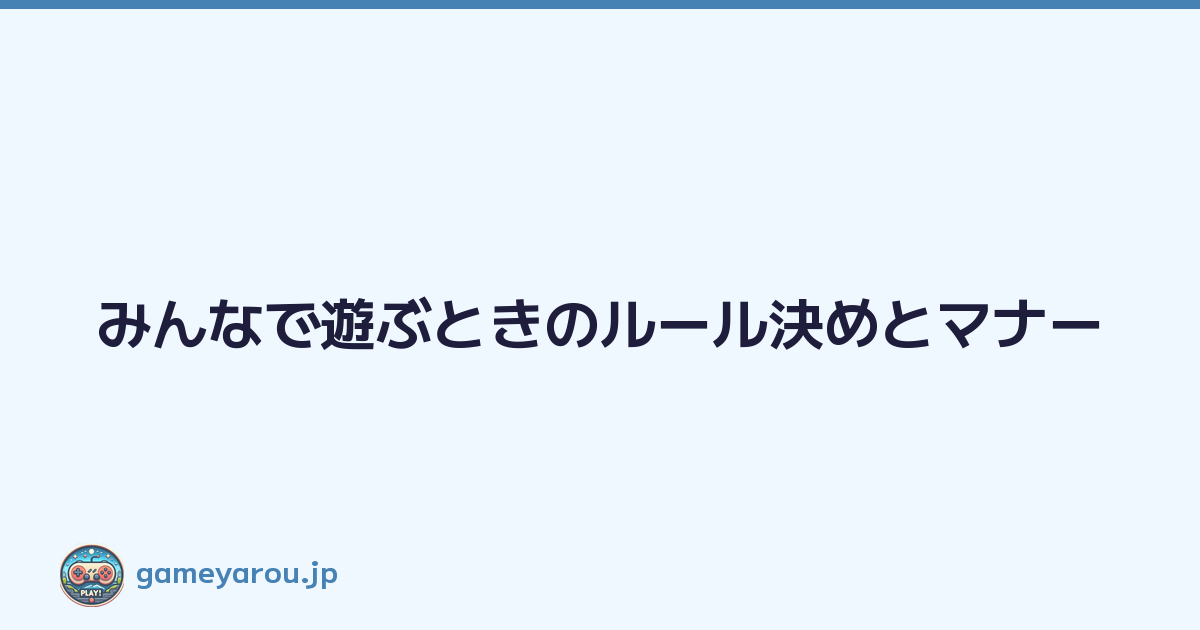 Featured image of post みんなで遊ぶときのルール決めとマナー