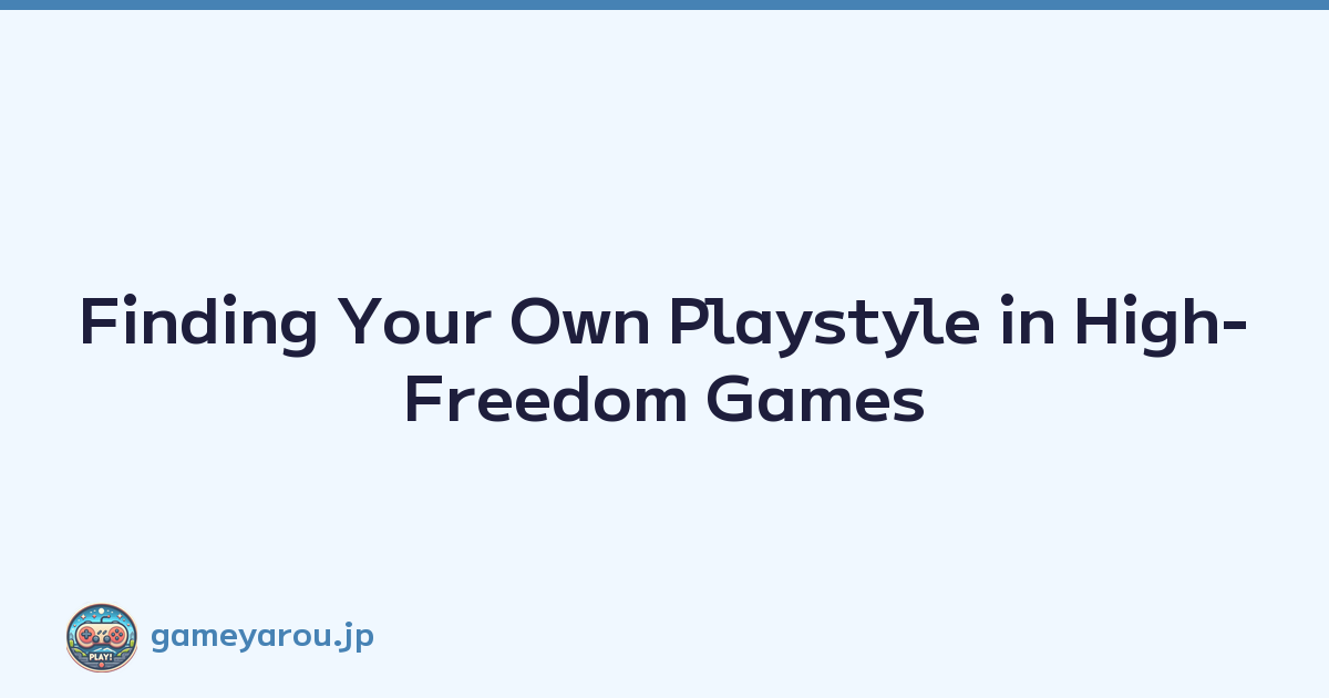 Featured image of post Finding Your Own Playstyle in High-Freedom Games