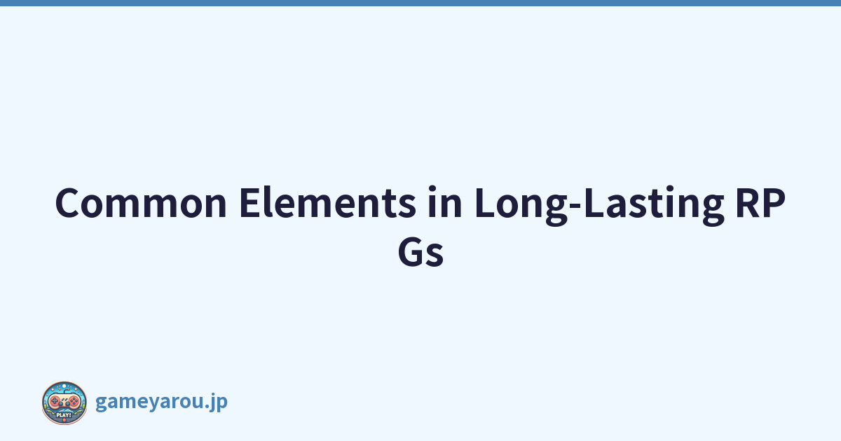 Common Elements in Long-Lasting RPGs