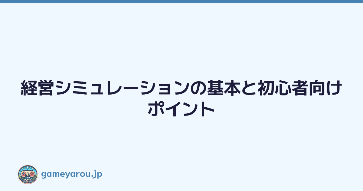 Featured image of post 経営シミュレーションの基本と初心者向けポイント