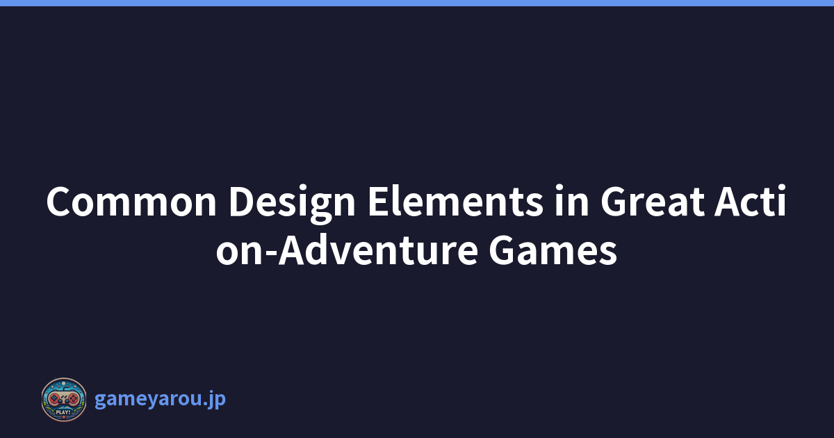 Common Design Elements in Great Action-Adventure Games