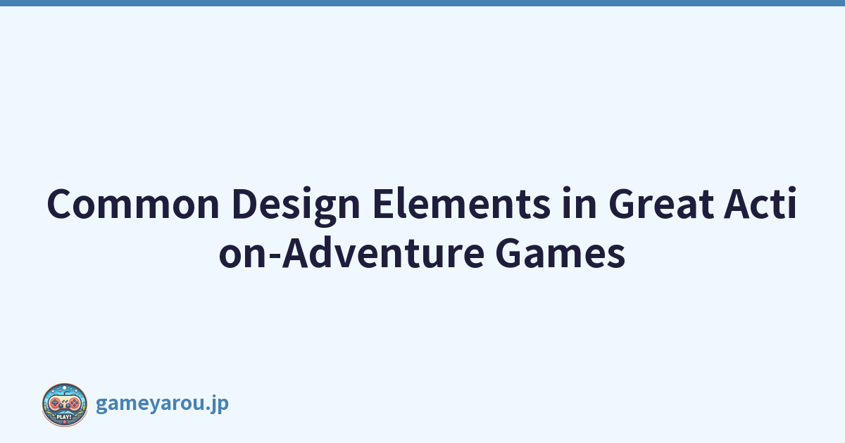 Common Design Elements in Great Action-Adventure Games