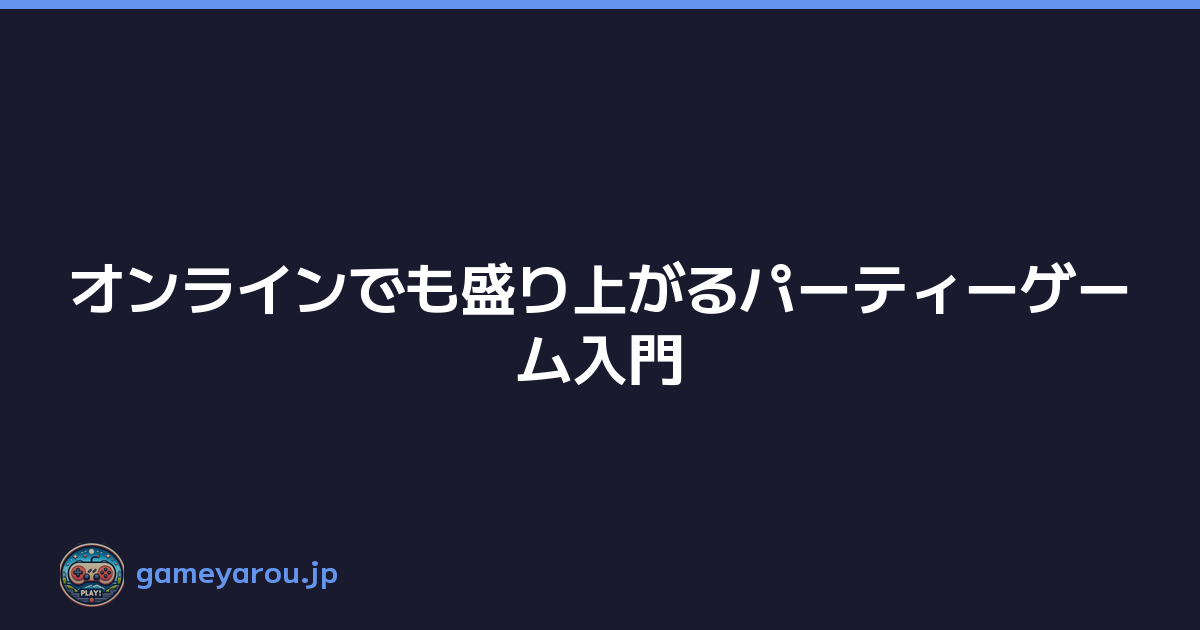 Featured image of post オンラインでも盛り上がるパーティーゲーム入門