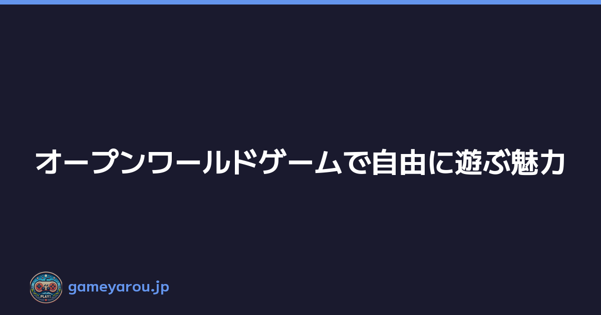 Featured image of post オープンワールドゲームで自由に遊ぶ魅力
