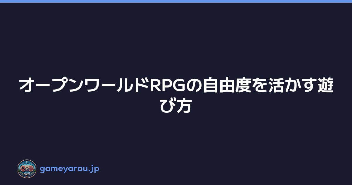 Featured image of post オープンワールドRPGの自由度を活かす遊び方