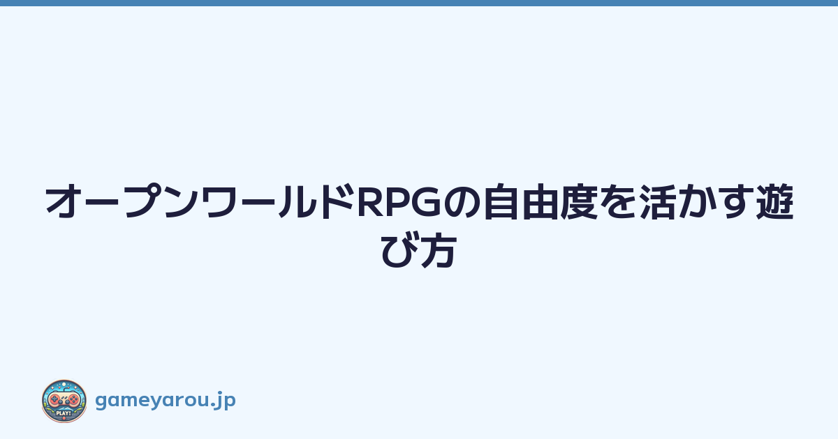 Featured image of post オープンワールドRPGの自由度を活かす遊び方