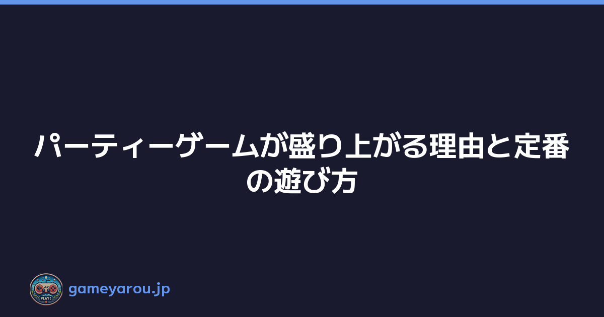 Featured image of post パーティーゲームが盛り上がる理由と定番の遊び方