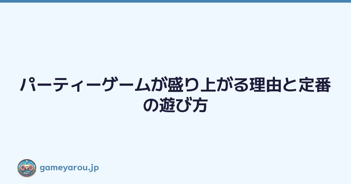 Featured image of post パーティーゲームが盛り上がる理由と定番の遊び方