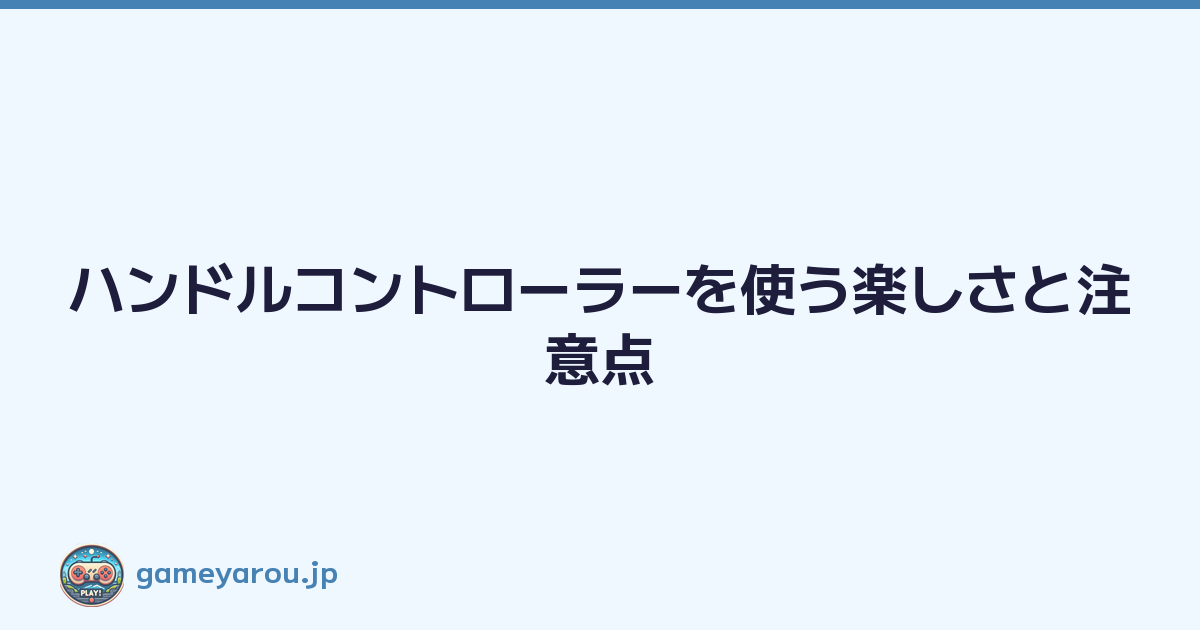 Featured image of post ハンドルコントローラーを使う楽しさと注意点