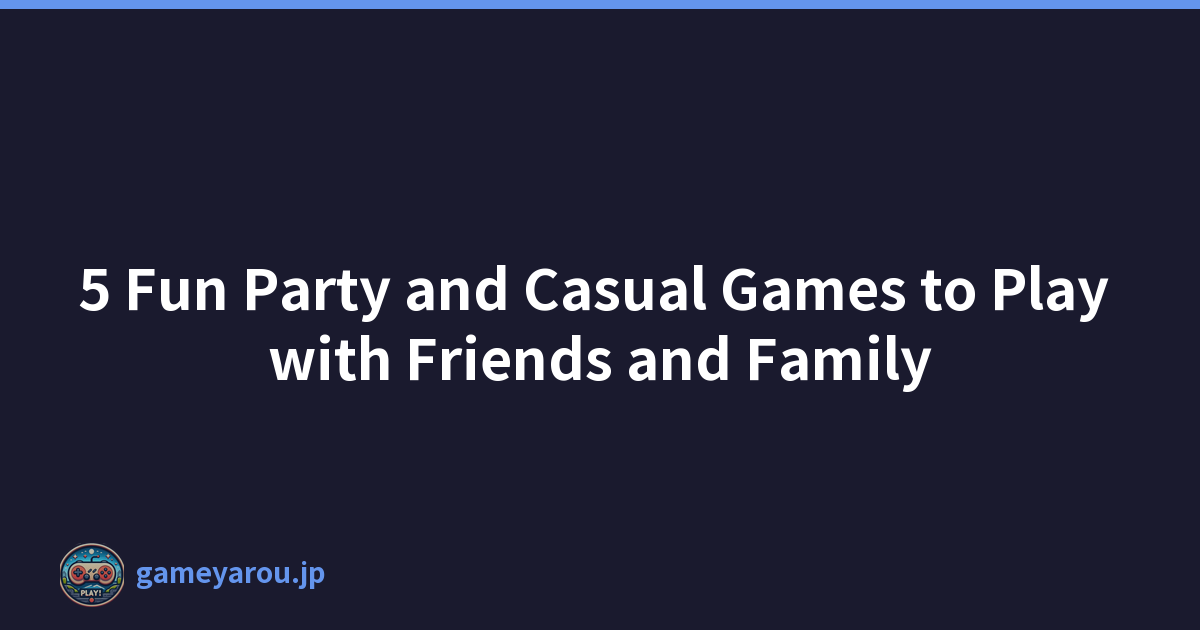 5 Fun Party and Casual Games to Play with Friends and Family