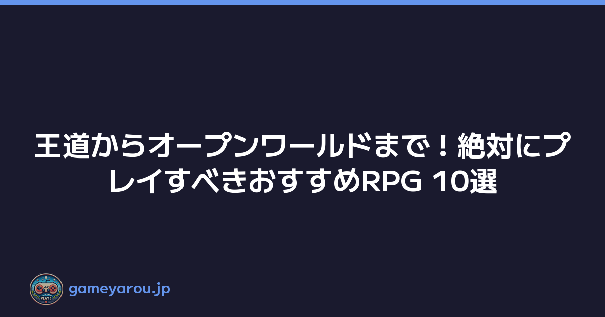 Featured image of post 王道からオープンワールドまで！絶対にプレイすべきおすすめRPG 10選