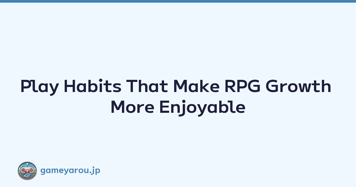Featured image of post Play Habits That Make RPG Growth More Enjoyable
