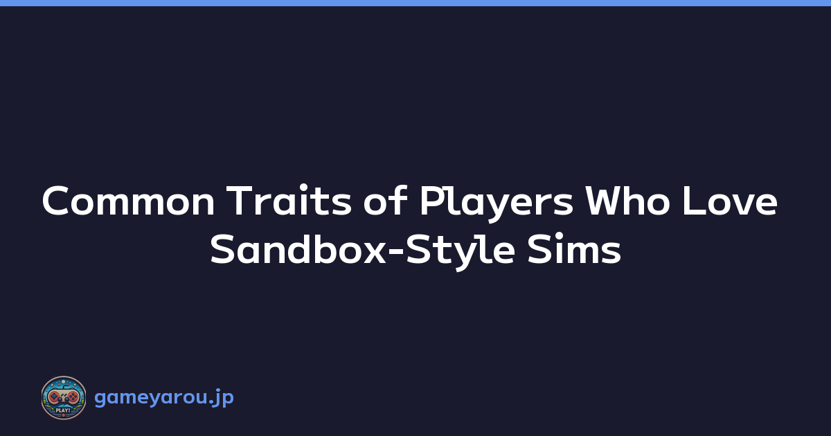Featured image of post Common Traits of Players Who Love Sandbox-Style Sims