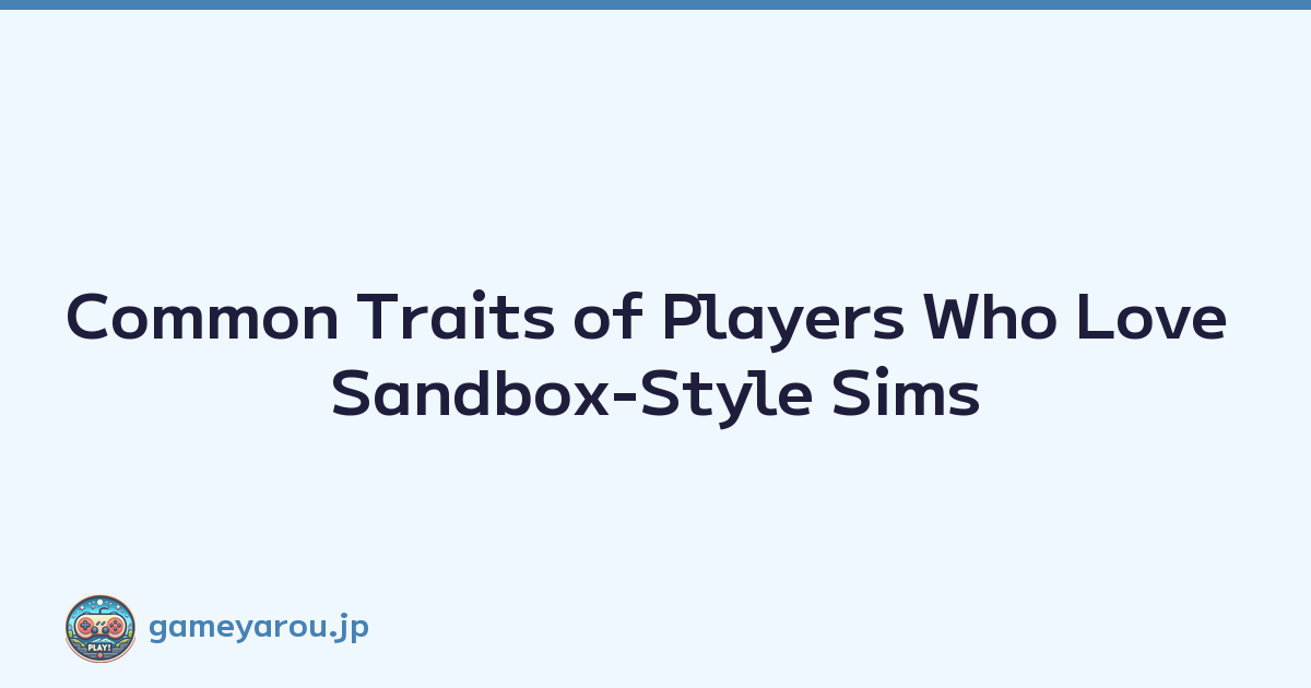 Featured image of post Common Traits of Players Who Love Sandbox-Style Sims