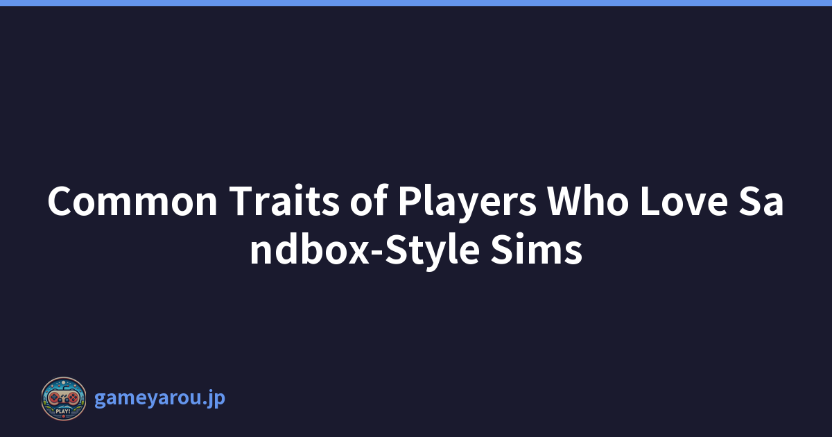 Featured image of post Common Traits of Players Who Love Sandbox-Style Sims