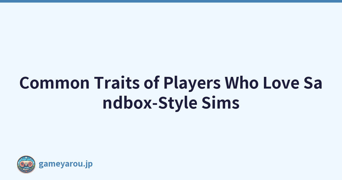 Featured image of post Common Traits of Players Who Love Sandbox-Style Sims