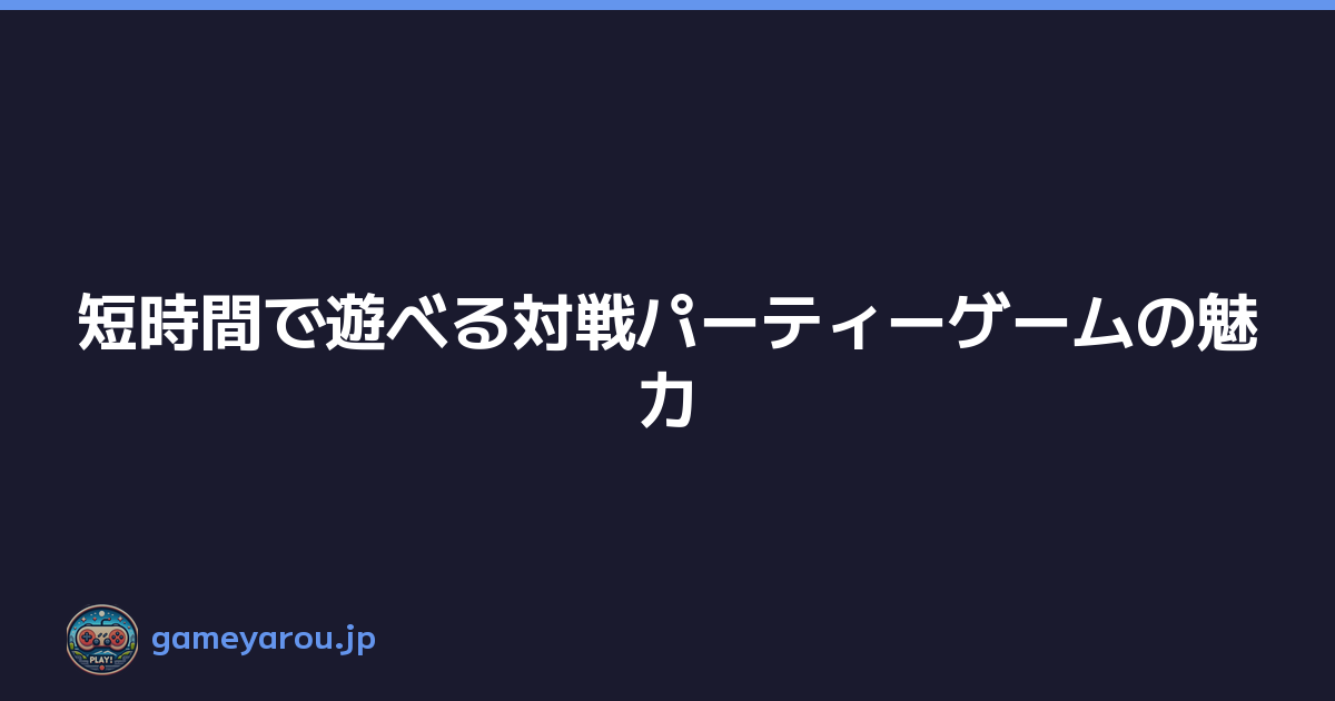 Featured image of post 短時間で遊べる対戦パーティーゲームの魅力