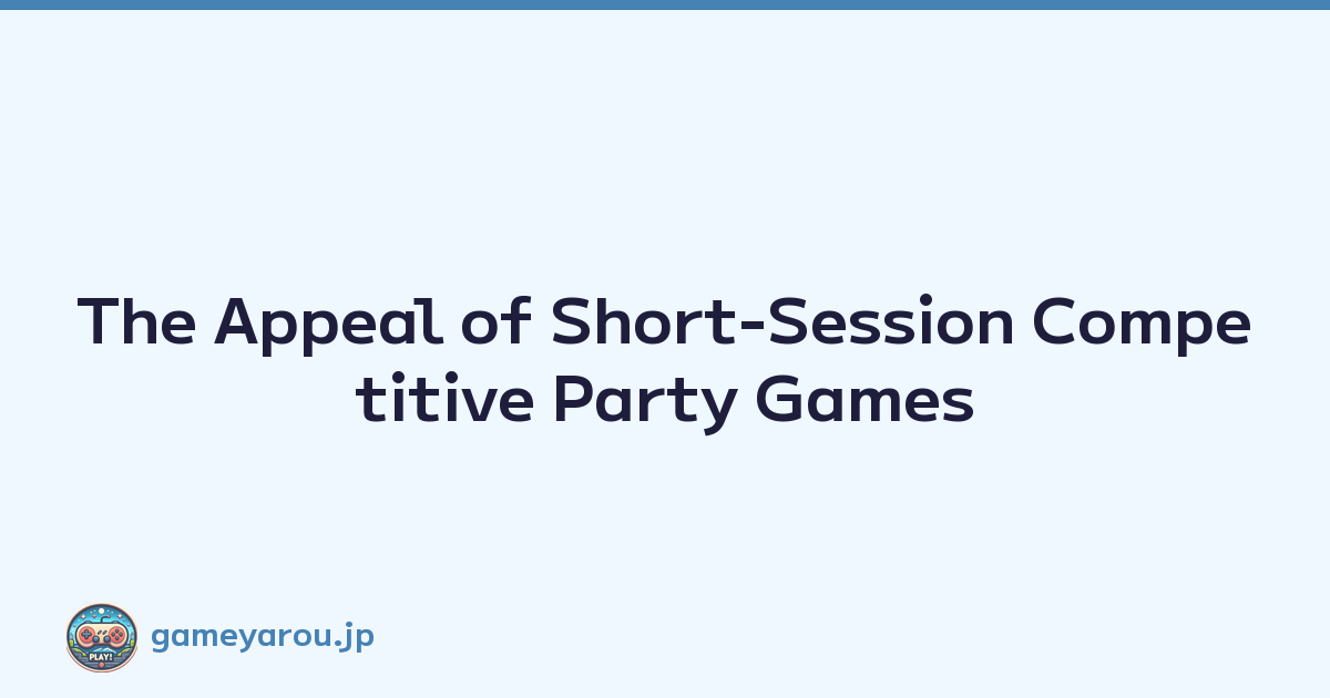 Featured image of post The Appeal of Short-Session Competitive Party Games