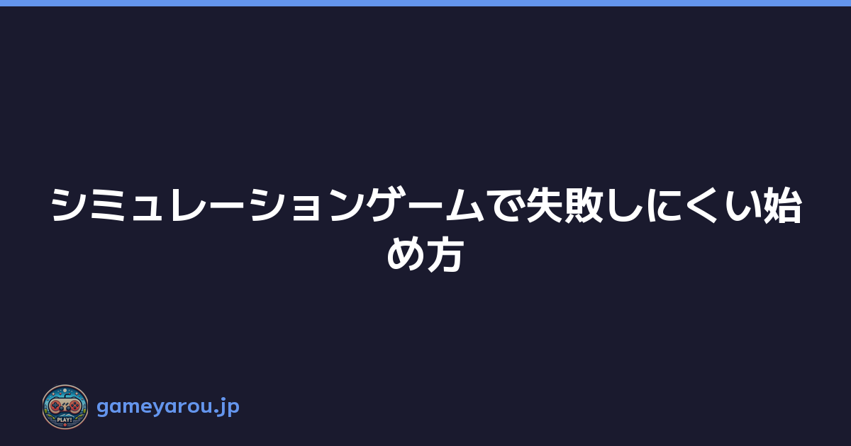 Featured image of post シミュレーションゲームで失敗しにくい始め方