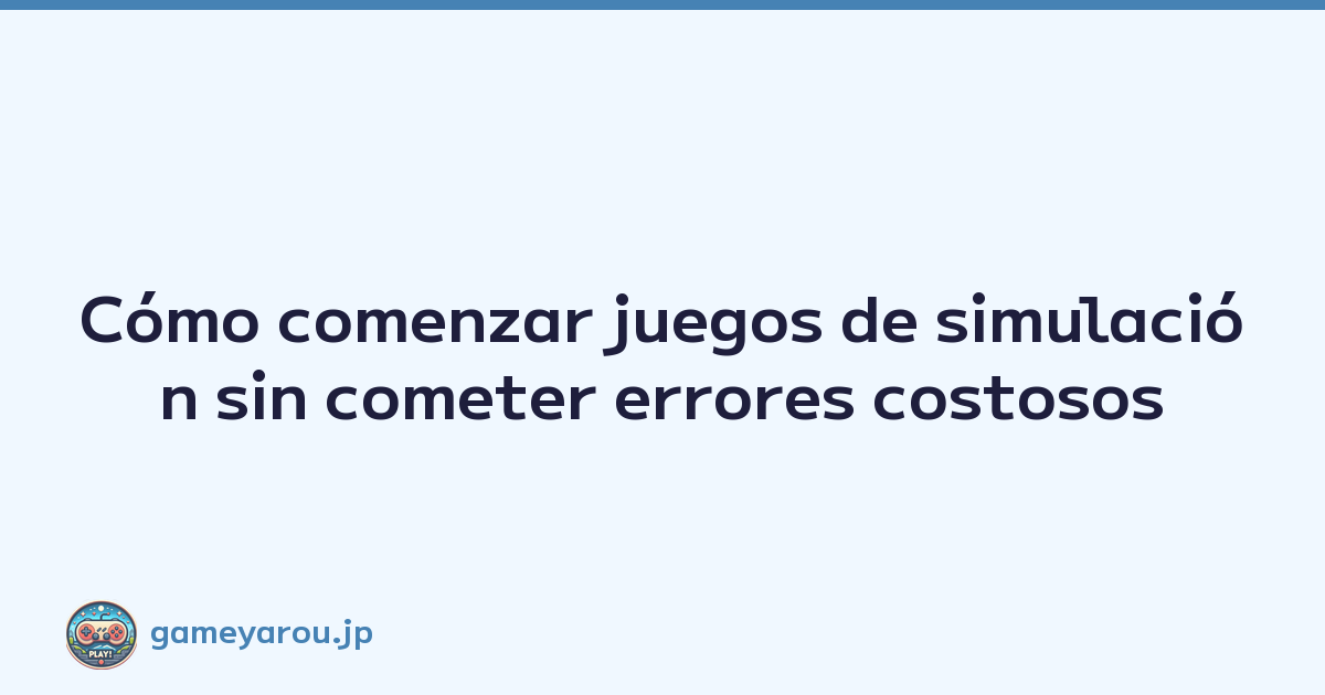 Cómo comenzar juegos de simulación sin cometer errores costosos