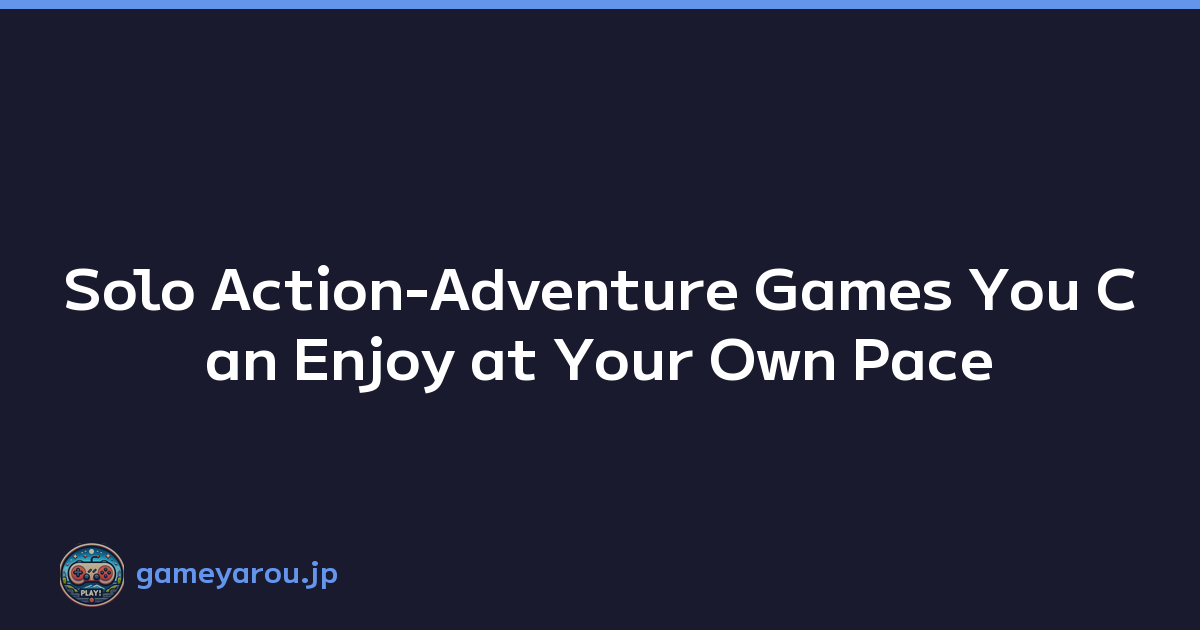 Featured image of post Solo Action-Adventure Games You Can Enjoy at Your Own Pace