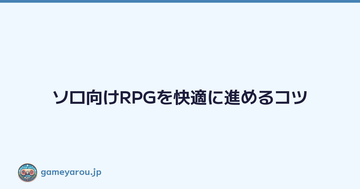 Featured image of post ソロ向けRPGを快適に進めるコツ