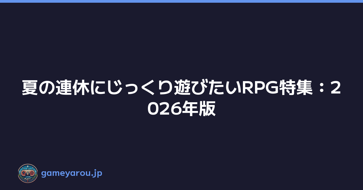 Featured image of post 夏の連休にじっくり遊びたいRPG特集：2026年版