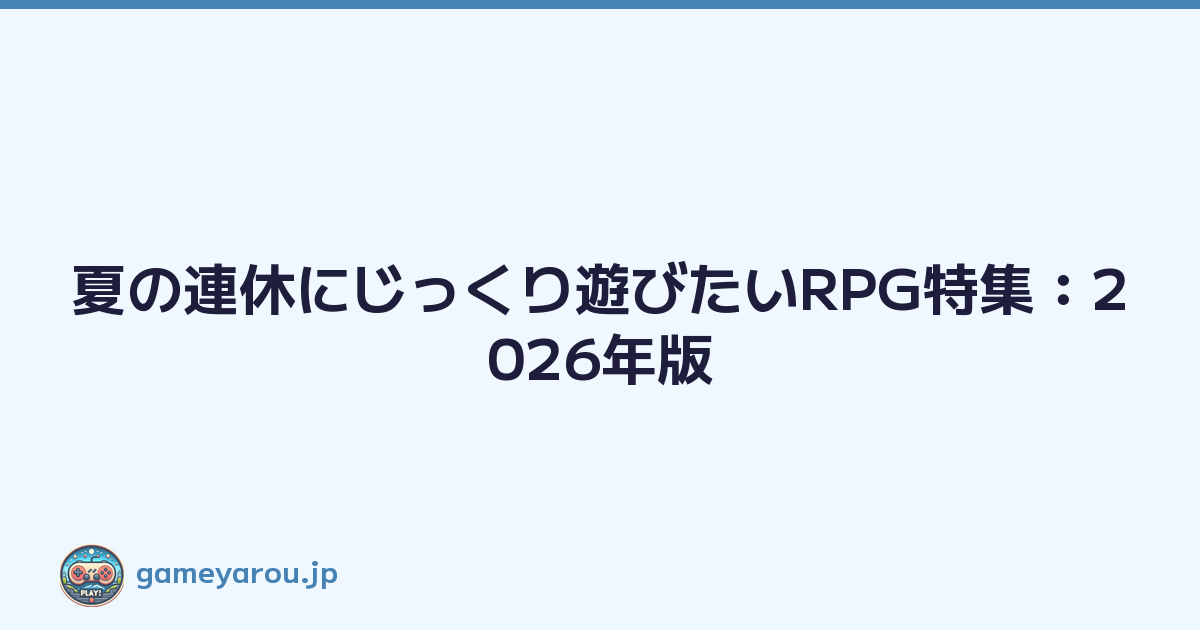 Featured image of post 夏の連休にじっくり遊びたいRPG特集：2026年版