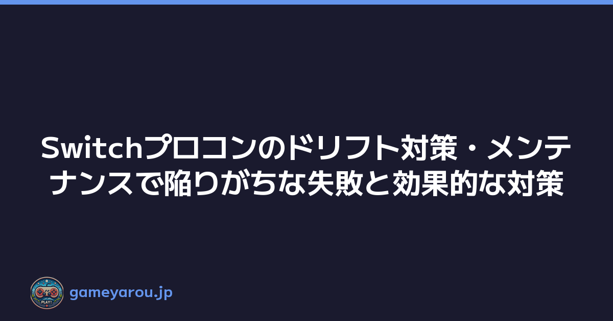 Featured image of post Switchプロコンのドリフト対策・メンテナンスで陥りがちな失敗と効果的な対策
